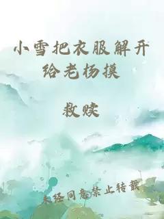 小雪把衣服解开给老杨摸