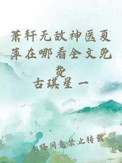 萧轩无敌神医夏萍在哪看全文免费