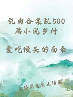 乱肉合集乱500篇小说乡村