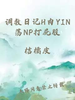 调教日记H肉YIN荡NP打屁股