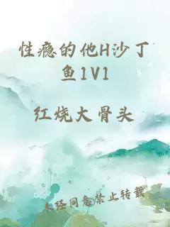 性瘾的他H沙丁鱼1V1