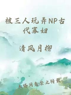 被三人玩弄NP古代寡妇