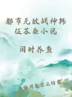 都市无敌战神韩征苏秦小说