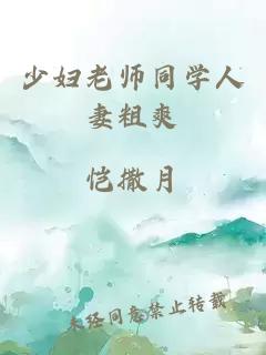 少妇老师同学人妻粗爽