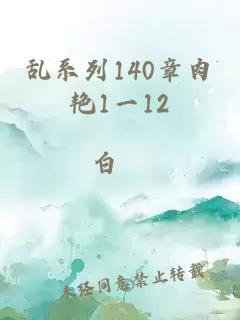 乱系列140章肉艳1一12