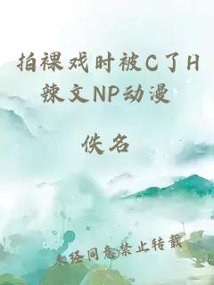 拍裸戏时被C了H辣文NP动漫