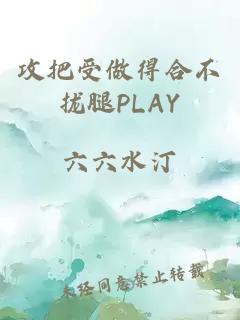 攻把受做得合不拢腿PLAY