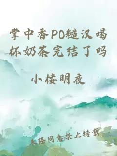 掌中香PO糙汉喝杯奶茶完结了吗