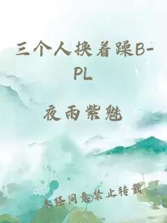 三个人换着躁B-PL