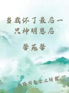 当我怀了最后一只神明崽后