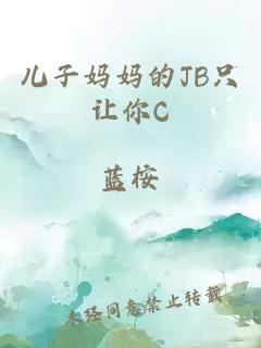 儿子妈妈的JB只让你C