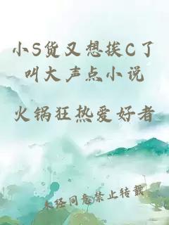 小S货又想挨C了叫大声点小说