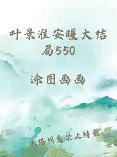 叶景淮安暖大结局550