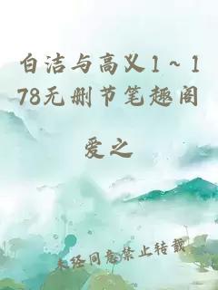 白洁与高义1～178无删节笔趣阁