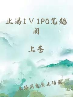 止渴1∨1PO笔趣阁