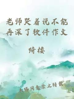 老师哭着说不能再深了软件作文