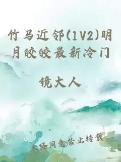 竹马近邻(1V2)明月皎皎最新冷门