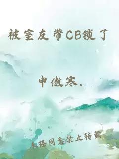 被室友带CB锁了