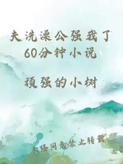 夫洗澡公强我了60分钟小说