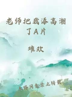 老师把我添高潮了A片