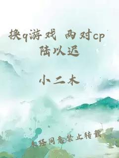 换q游戏 两对cp 陆以迟