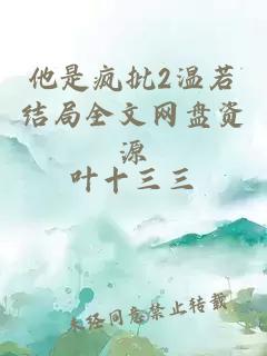 他是疯批2温若结局全文网盘资源