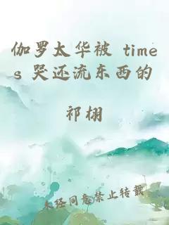 伽罗太华被 times 哭还流东西的