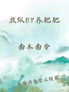 放纵BY养肥肥