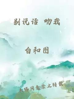 别说话 吻我