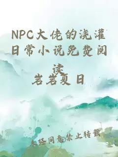 NPC大佬的浇灌日常小说免费阅读