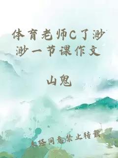 体育老师C了渺渺一节课作文