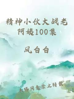 精神小伙大战老阿姨100集