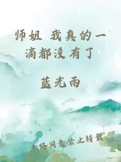 师姐 我真的一滴都没有了