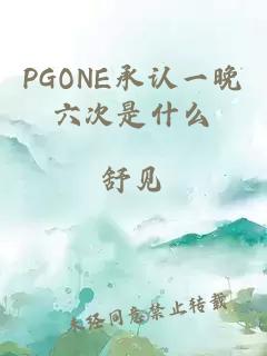 PGONE承认一晚六次是什么