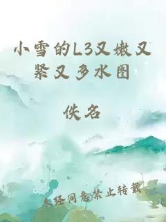 小雪的L3又嫩又紧又多水图