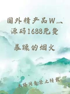 国外精产品W灬源码1688免费