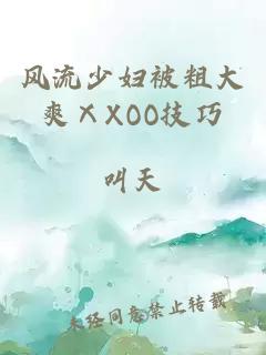 风流少妇被粗大爽ⅩXOO技巧