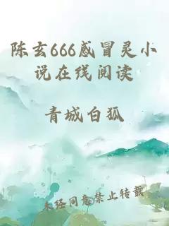 陈玄666感冒灵小说在线阅读