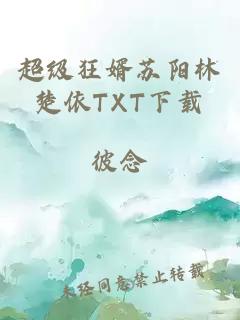 超级狂婿苏阳林楚依TXT下载