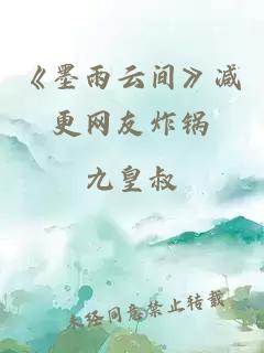 《墨雨云间》减更网友炸锅