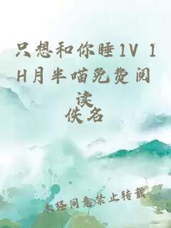 只想和你睡1V 1H月半喵免费阅读